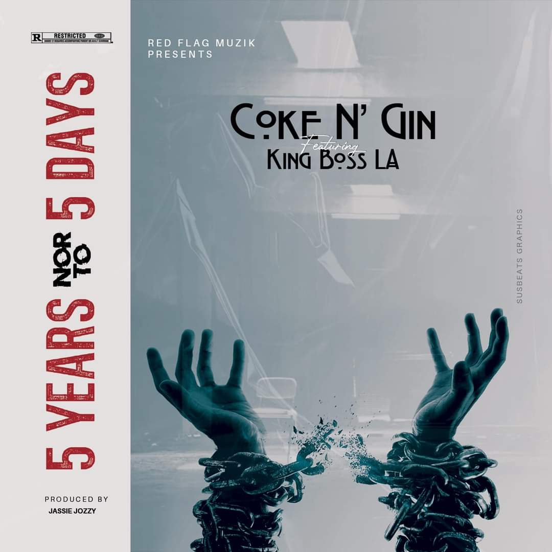 Coke N’ Gin – 5 Years Nor to 5 Days Ft Boss La