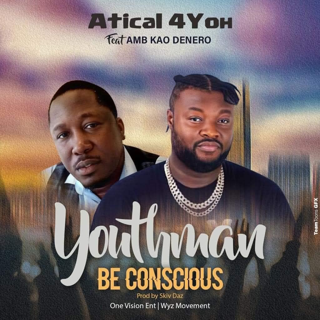 Atical 4yoh – Youthman Be Conscious Ft. Kao Denero