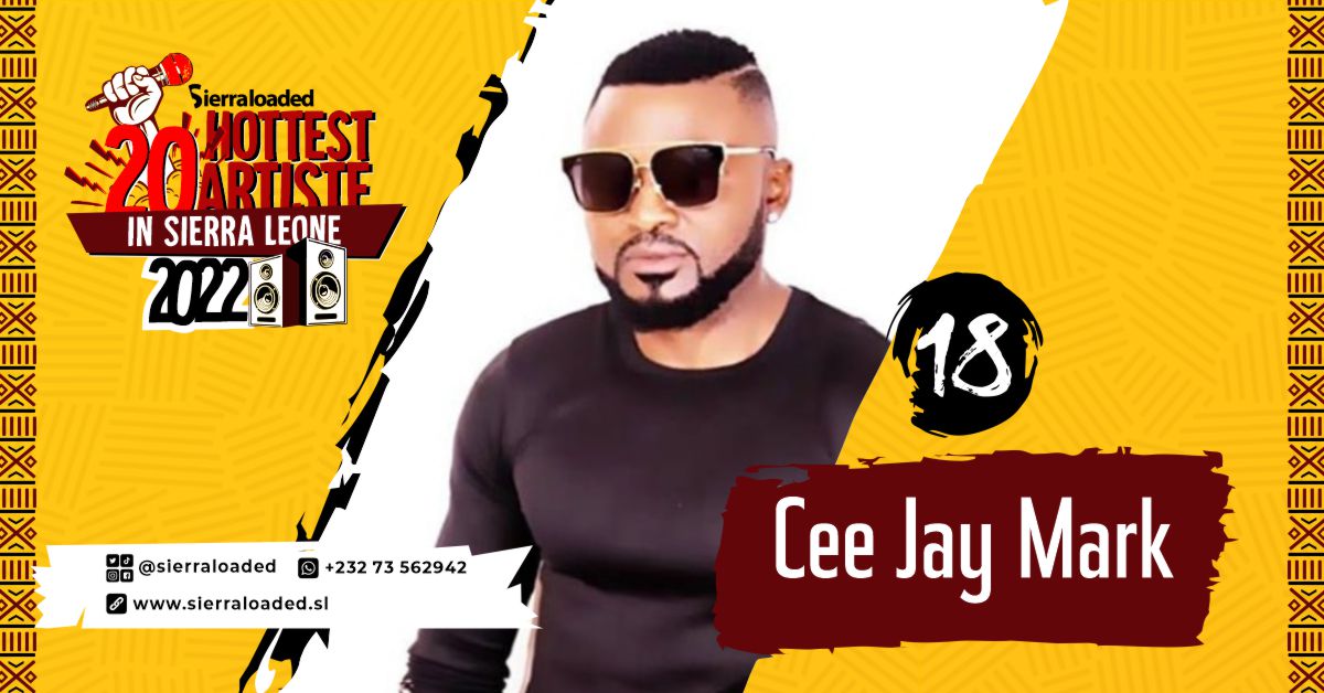 The 20 Hottest Artistes in Sierra Leone 2022: Ceejay Mark – #18