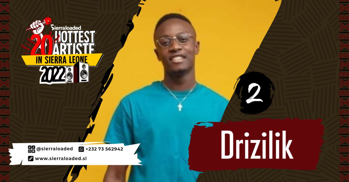 The 20 Hottest Artistes in Sierra Leone 2022: Drizilik – #2