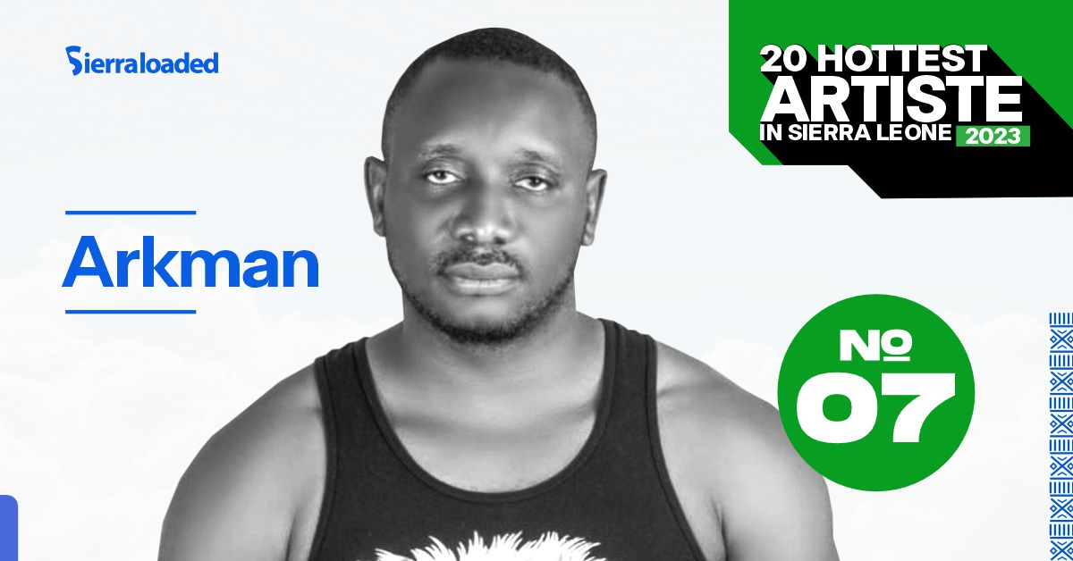The 20 Hottest Artistes in Sierra Leone 2023: Arkman – #7